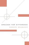 Grounds for Difference di Rogers Brubaker edito da Harvard University Press