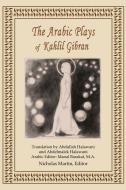 The Arabic Plays of Kahlil Gibran di Kahlil Gibran edito da Nicholas R M. Martin