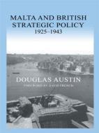 Malta and British Strategic Policy, 1925-43 di Douglas Austin edito da Routledge