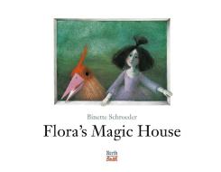 Flora's Magic House di Binette Schroeder edito da NORTHSOUTH BOOKS