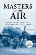 Masters of the Air: America's Bomber Boys Who Fought the Air War Against Nazi Germany di Donald L. Miller edito da SIMON & SCHUSTER