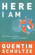 Here I Am: Now What on Earth Should I Be Doing? di Quentin J. Schultze edito da BAKER PUB GROUP
