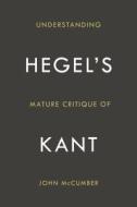 Understanding Hegel's Mature Critique of Kant di John McCumber edito da Stanford University Press