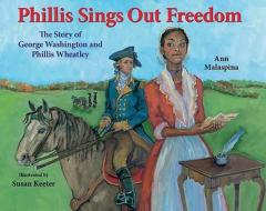 Phillis Sings Out Freedom: The Story of George Washington and Phillis Wheatley di Ann Malaspina edito da Albert Whitman & Company