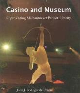Casino and Museum: Representing Mashantucket Pequot Identity di John J. Bodinger De Uriarte edito da UNIV OF ARIZONA PR