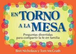 En Torno a la Mesa: Preguntas Divertidas Para Compartir La Fe En Familia di Tom McGrath, Bret Nicholaus edito da Loyola Press