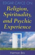 Edgar Cayce On Religion, Spirituality And Psychic Experience di Harmon Bro edito da Are Press