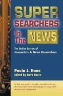 Super Searchers in the News: The Online Secrets of Journalists & News Researchers di Paula J. Hane edito da CYBERAGE BOOKS