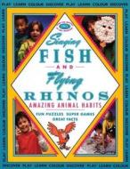 Singing Fish and Flying Rhinos: Amazing Animal Habits di Owl Magazine, Katherine Farris edito da FIREFLY BOOKS LTD