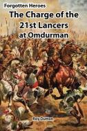 Forgotten Heroes: The Charge of the 21st Lancers at Omdurman di Roy Dutton edito da INFODIAL LTD