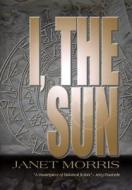 I, the Sun di Janet Morris edito da Perseid Press