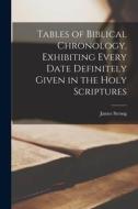 Tables of Biblical Chronology, Exhibiting Every Date Definitely Given in the Holy Scriptures di James Strong edito da LEGARE STREET PR