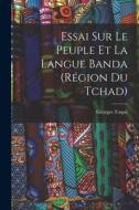 Essai Sur Le Peuple Et La Langue Banda (Région Du Tchad) di Georges Toqué edito da LEGARE STREET PR