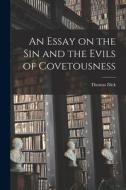 An Essay on the Sin and the Evils of Covetousness di Thomas Dick edito da LEGARE STREET PR