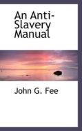 An Anti-slavery Manual di John Gregg Fee edito da Bibliolife
