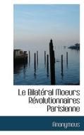 Le Bilat Ral Moeurs R Volutionnaires Parisienne di Anonymous edito da Bibliolife