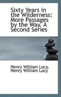 Sixty Years In The Wilderness di Henry William Lucy edito da Bibliolife