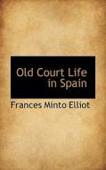 Old Court Life In Spain di Frances Elliot edito da Bibliolife