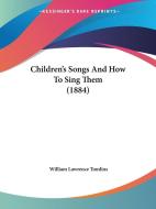 Children's Songs and How to Sing Them (1884) di William Lawrence Tomlins edito da Kessinger Publishing