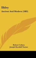 Ilkley: Ancient and Modern (1885) di Robert Collyer, Joseph Horsfall Turner edito da Kessinger Publishing