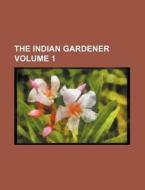 The Indian Gardener Volume 1 di Books Group edito da Rarebooksclub.com