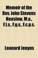 Memoir Of The Rev. John Stevens Henslow, di Leonard Jenyns edito da General Books