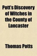 Pott's Discovery Of Witches In The Count di Thomas Potts edito da General Books