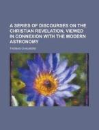 A Series Of Discourses On The Christian di General Books edito da Rarebooksclub.com