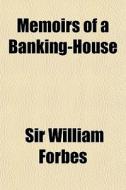Memoirs Of A Banking-house di Sir William Forbes edito da General Books