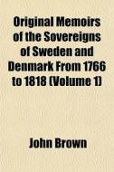 Original Memoirs Of The Sovereigns Of Sw di John Brown edito da General Books