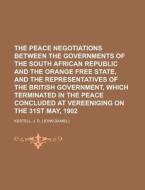 The Peace Negotiations Between The Governments Of The South African Republic And The Orange Free State, And The Representatives Of The British di J. D. Kestell edito da General Books Llc