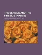 The Seaside And The Fireside [poems]. di Henry Wadsworth Longfellow edito da General Books Llc