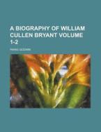A Biography of William Cullen Bryant Volume 1-2 di Parke Godwin edito da Rarebooksclub.com