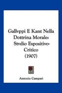 Gallvppi E Kant Nella Dottrina Morale: Stvdio Espositivo-Critico (1907) di Antonio Campari edito da Kessinger Publishing