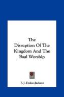 The Disruption of the Kingdom and the Baal Worship di F. J. Foakes-Jackson edito da Kessinger Publishing