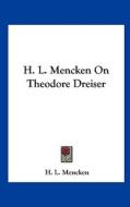 H. L. Mencken on Theodore Dreiser di H. L. Mencken edito da Kessinger Publishing