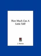 How Much Can a Little Tell? di J. Marion edito da Kessinger Publishing