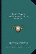 Rest Days: A Study in Early Law and Morality di Hutton Webster edito da Kessinger Publishing