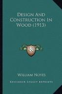 Design and Construction in Wood (1913) di William Noyes edito da Kessinger Publishing