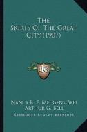 The Skirts of the Great City (1907) di Nancy R. E. Meugens Bell edito da Kessinger Publishing