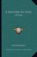 A Mother in Exile (1914) di Anonymous edito da Kessinger Publishing