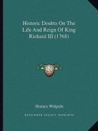 Historic Doubts on the Life and Reign of King Richard III (1768) di Horace Walpole edito da Kessinger Publishing
