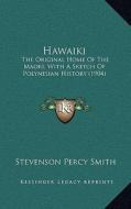 Hawaiki: The Original Home of the Maori; With a Sketch of Polynesian History (1904) di Stevenson Percy Smith edito da Kessinger Publishing