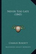 Never Too Late (1845) di Charles Burdett edito da Kessinger Publishing