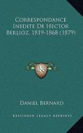 Correspondance Inedite de Hector Berlioz, 1819-1868 (1879) di Daniel Bernard edito da Kessinger Publishing