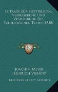 Beitrage Zur Feststellung, Verbesserung Und Vermehrung Des Schiller'schen Textes (1858) di Joachim Meyer, Heinrich Viehoff edito da Kessinger Publishing