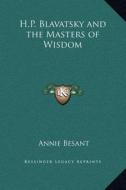 H.P. Blavatsky and the Masters of Wisdom di Annie Wood Besant edito da Kessinger Publishing