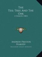 The Teil-Tree and the Oak the Teil-Tree and the Oak: A Sermon (1883) a Sermon (1883) di Andrew P. Peabody edito da Kessinger Publishing