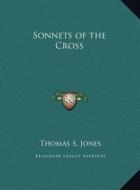 Sonnets of the Cross di Thomas S. Jones edito da Kessinger Publishing