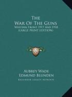 The War of the Guns: Western Front 1917 and 1918 (Large Print Edition) di Aubrey Wade edito da Kessinger Publishing